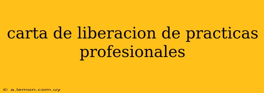 carta de liberacion de practicas profesionales