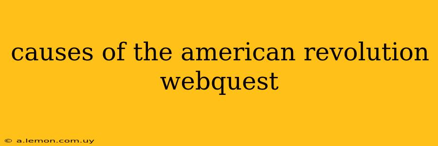 causes of the american revolution webquest