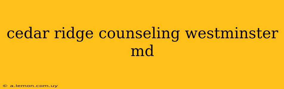 cedar ridge counseling westminster md