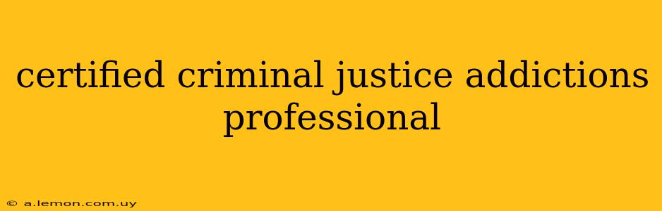 certified criminal justice addictions professional