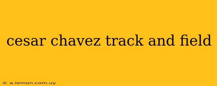 cesar chavez track and field