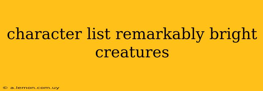 character list remarkably bright creatures