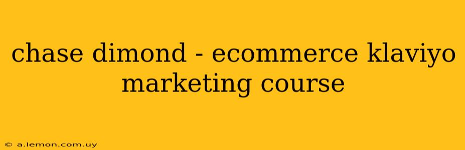 chase dimond - ecommerce klaviyo marketing course