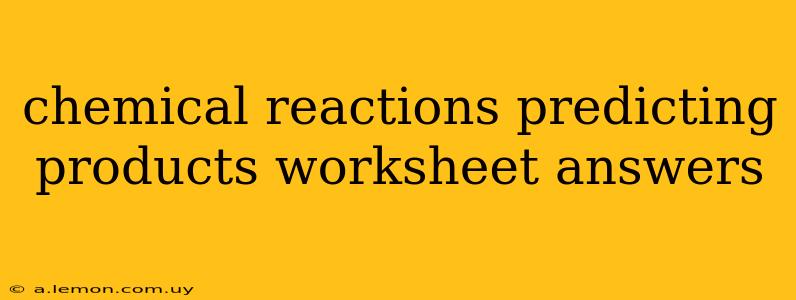 chemical reactions predicting products worksheet answers