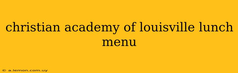 christian academy of louisville lunch menu