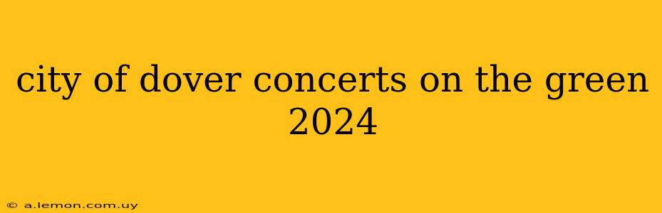 city of dover concerts on the green 2024