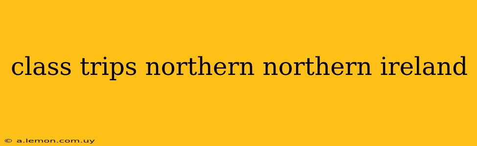 class trips northern northern ireland