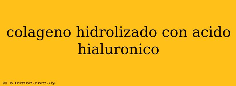 colageno hidrolizado con acido hialuronico