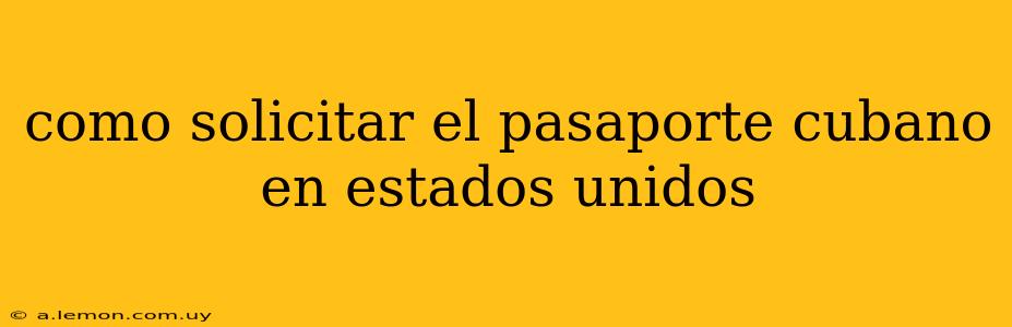 como solicitar el pasaporte cubano en estados unidos