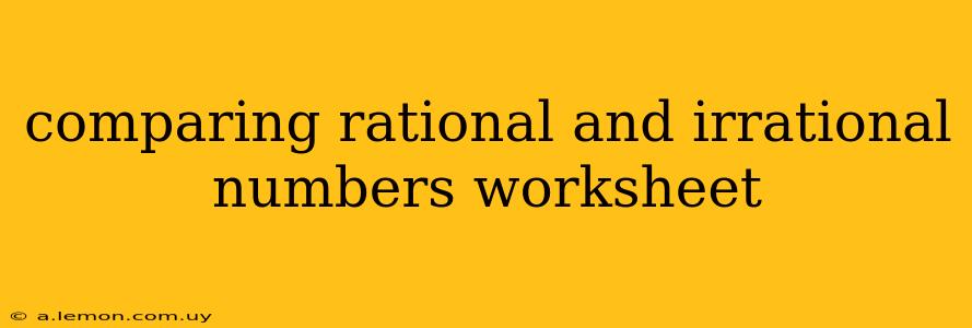 comparing rational and irrational numbers worksheet