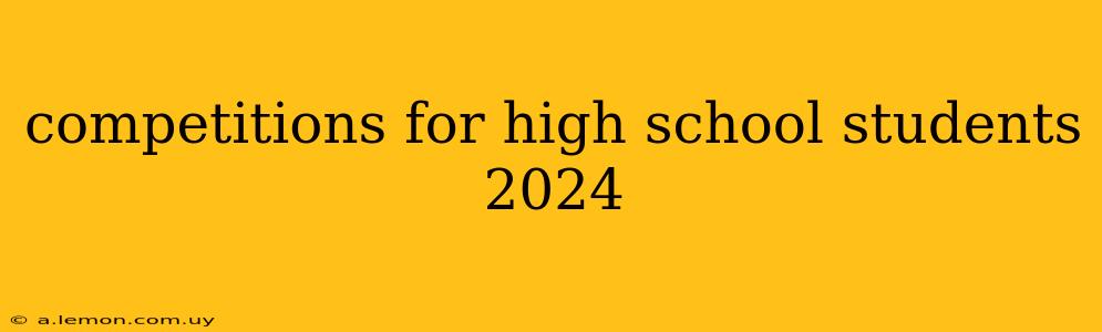 competitions for high school students 2024