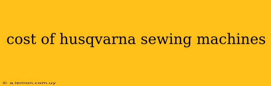 cost of husqvarna sewing machines