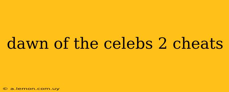 dawn of the celebs 2 cheats