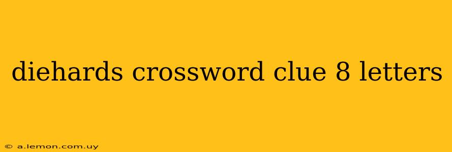 diehards crossword clue 8 letters