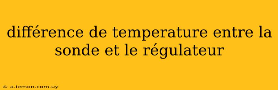 différence de temperature entre la sonde et le régulateur