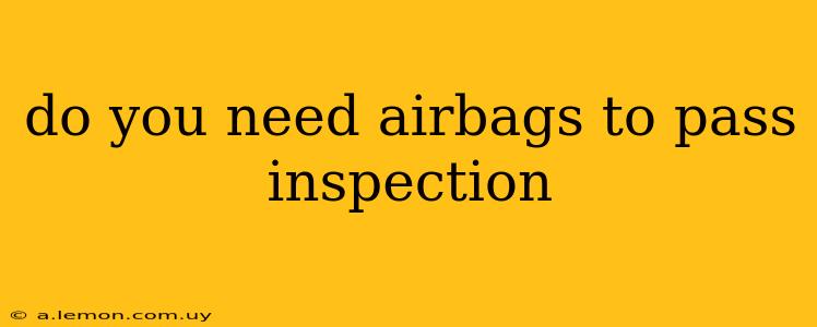 do you need airbags to pass inspection