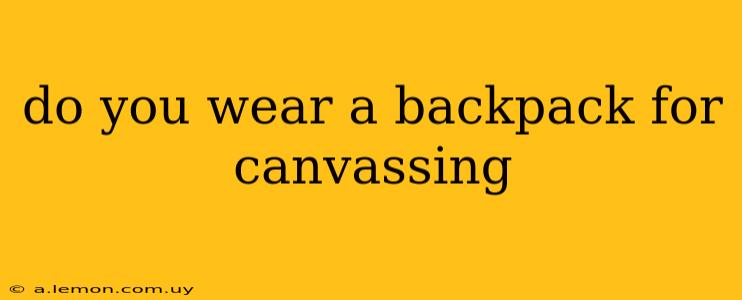 do you wear a backpack for canvassing