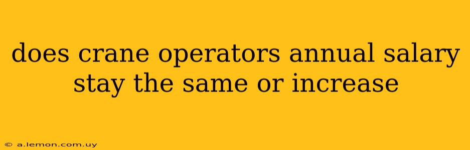 does crane operators annual salary stay the same or increase