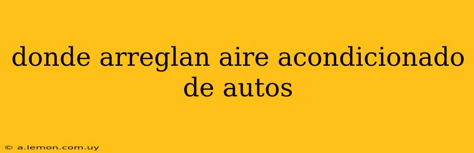 donde arreglan aire acondicionado de autos