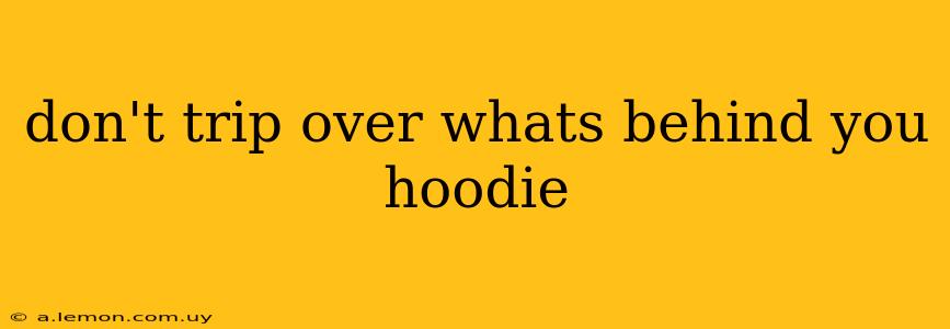 don't trip over whats behind you hoodie