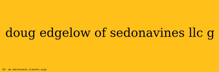 doug edgelow of sedonavines llc g