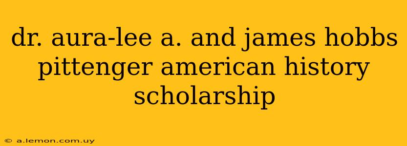 dr. aura-lee a. and james hobbs pittenger american history scholarship