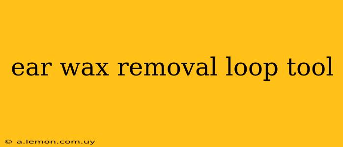 ear wax removal loop tool