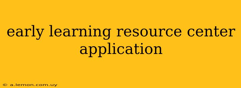 early learning resource center application