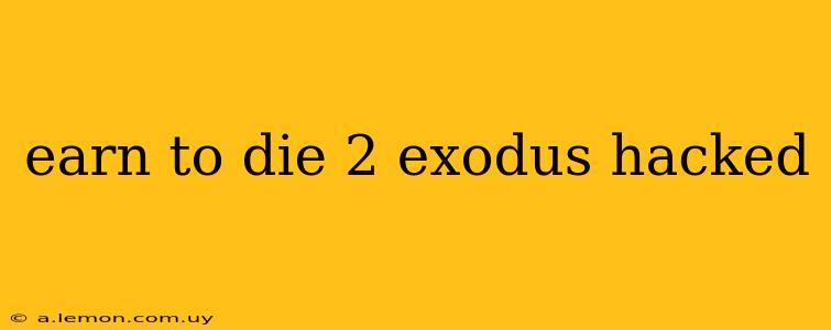 earn to die 2 exodus hacked