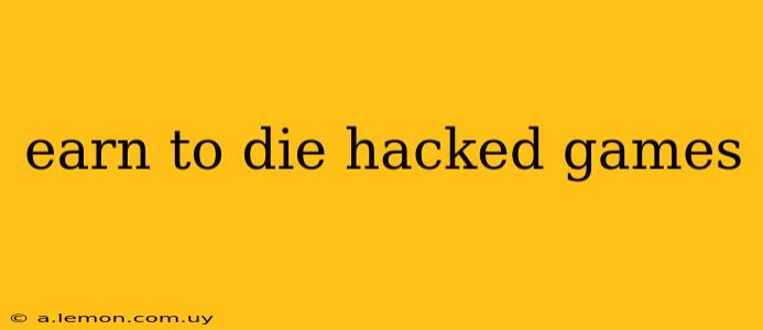 earn to die hacked games