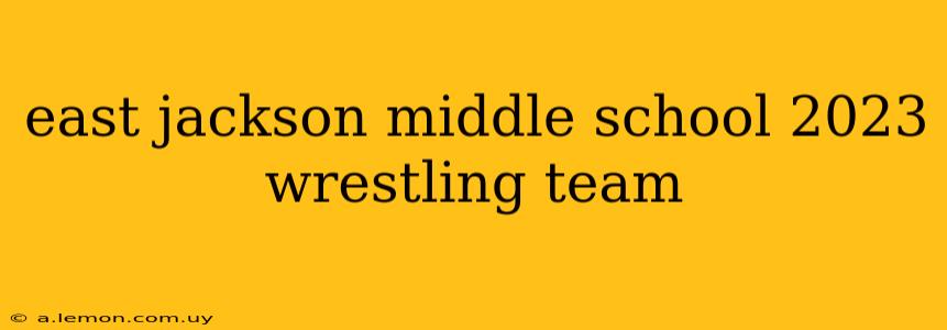 east jackson middle school 2023 wrestling team