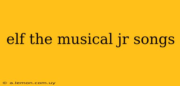 elf the musical jr songs