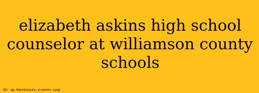 elizabeth askins high school counselor at williamson county schools