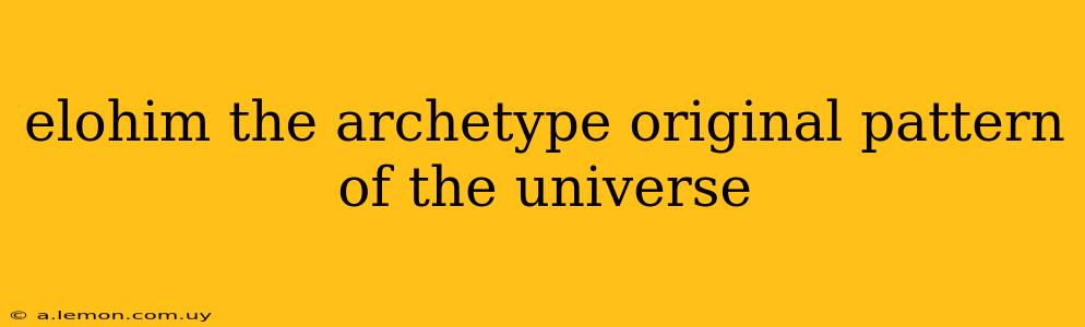 elohim the archetype original pattern of the universe