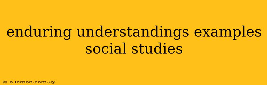 enduring understandings examples social studies