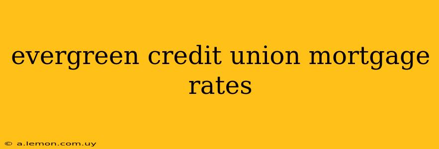 evergreen credit union mortgage rates