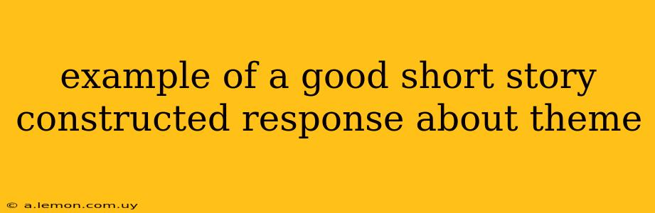 example of a good short story constructed response about theme