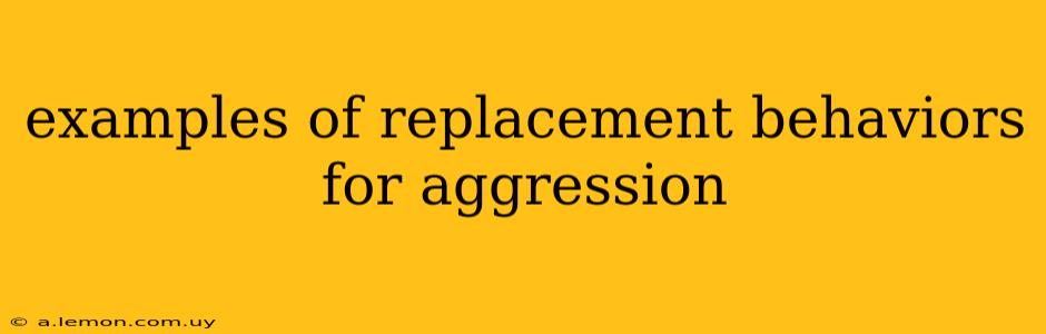 examples of replacement behaviors for aggression