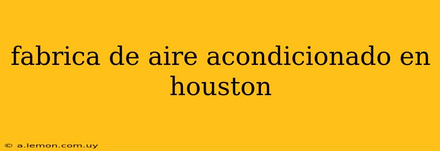 fabrica de aire acondicionado en houston