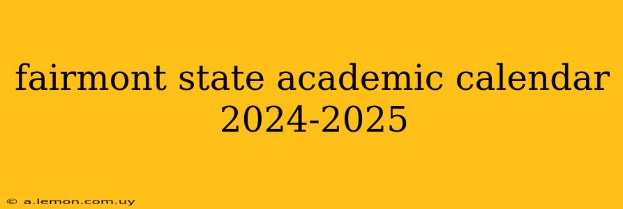 fairmont state academic calendar 2024-2025