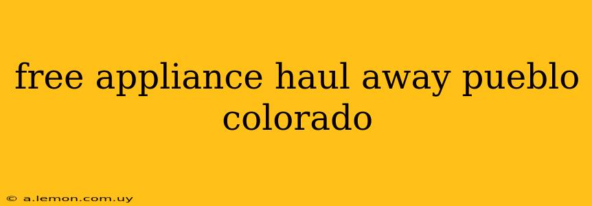 free appliance haul away pueblo colorado