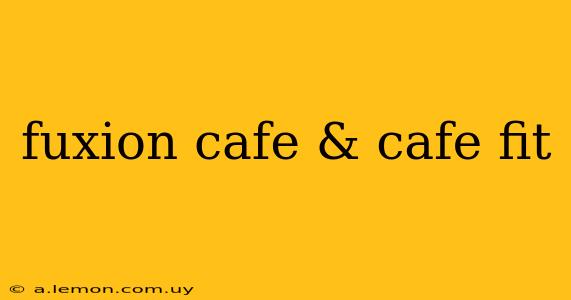 fuxion cafe & cafe fit