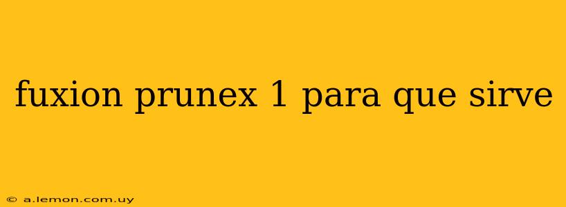 fuxion prunex 1 para que sirve