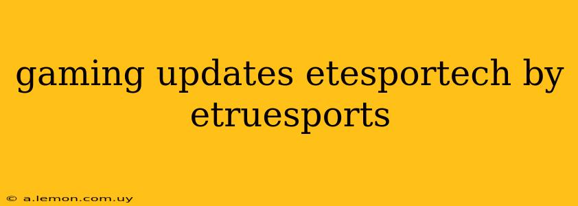 gaming updates etesportech by etruesports