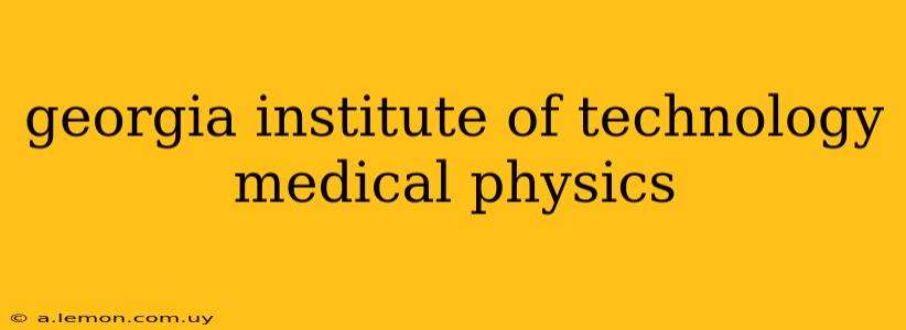 georgia institute of technology medical physics