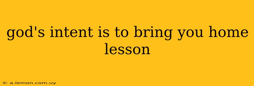 god's intent is to bring you home lesson