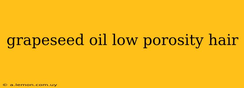 grapeseed oil low porosity hair