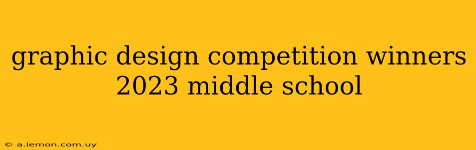 graphic design competition winners 2023 middle school