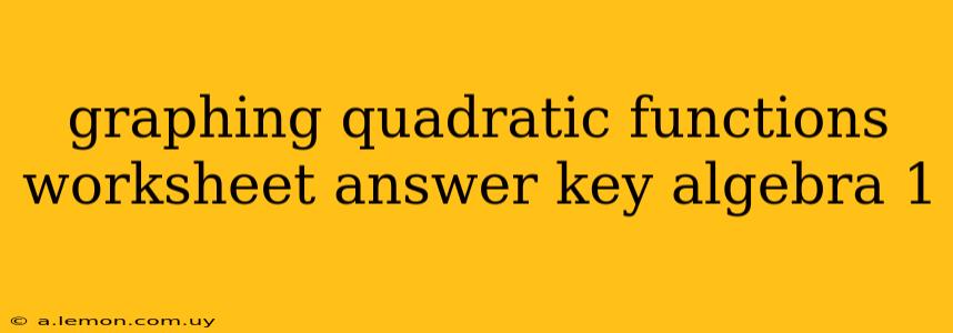 graphing quadratic functions worksheet answer key algebra 1