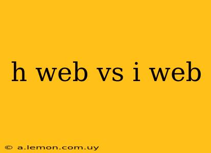 h web vs i web